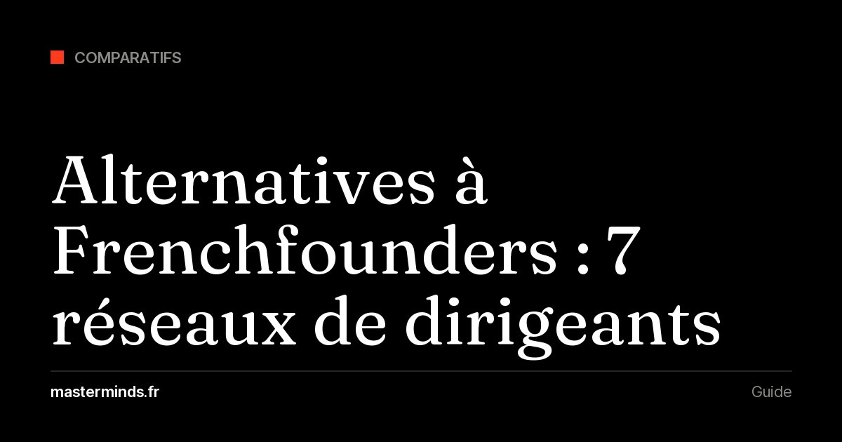 Alternatives à Frenchfounders : 7 réseaux de dirigeants et de fondateurs francophones comparés