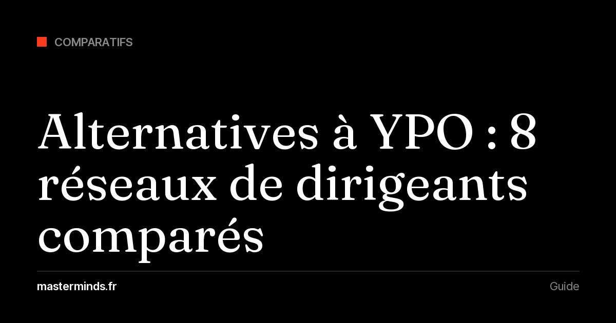 Alternatives à YPO : les réseaux et masterminds de dirigeants à considérer en France en 2026