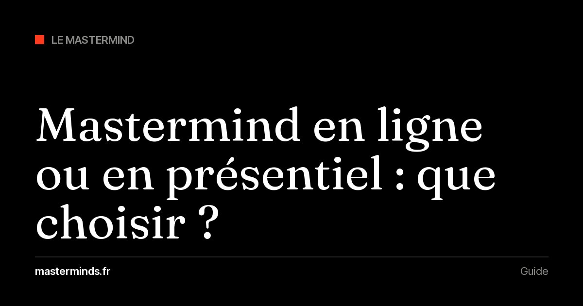 Mastermind en ligne ou en présentiel : différences, coûts et comment choisir (ou combiner) les deux