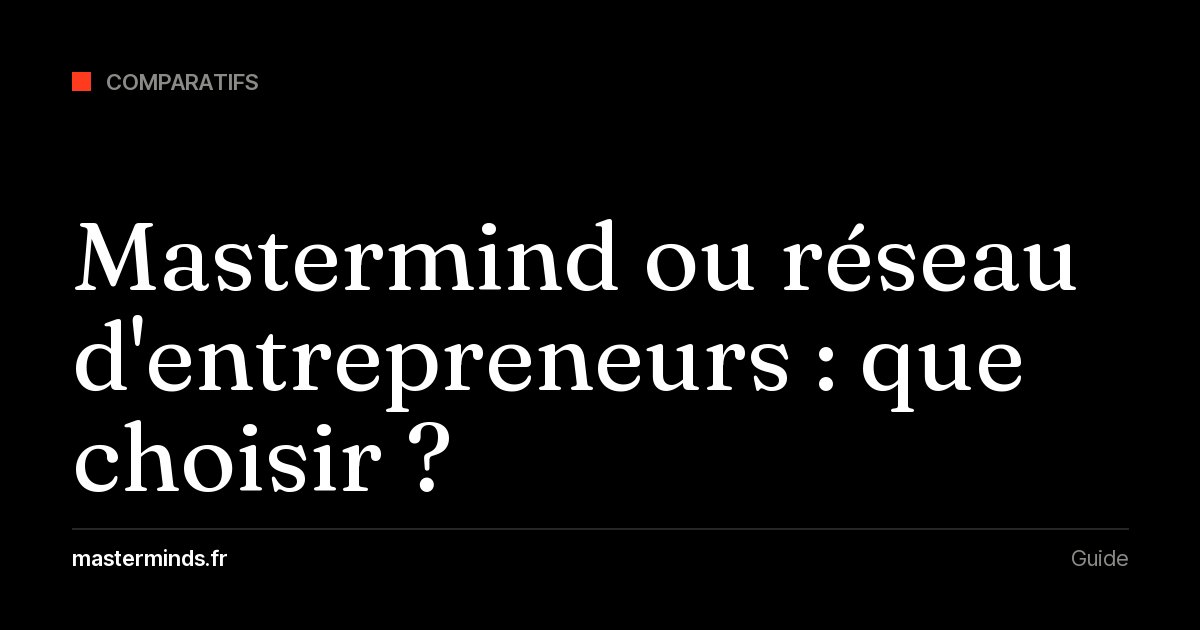 Mastermind ou réseau d'entrepreneurs (BNI, clubs d'affaires, réseaux de dirigeants) : lequel choisir ?