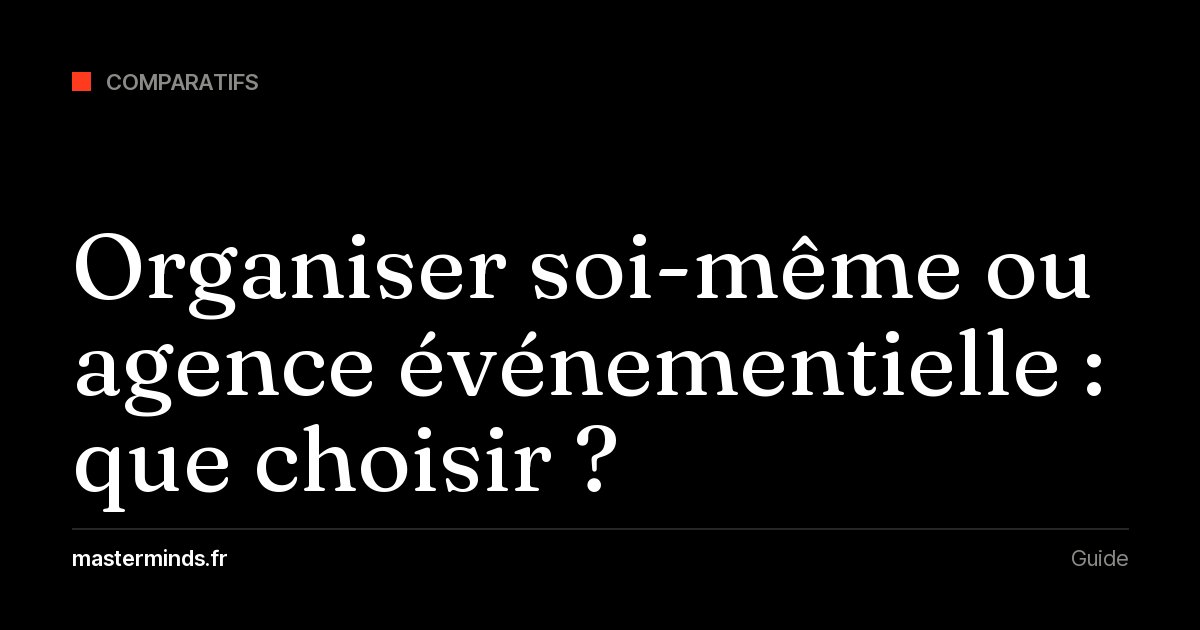 Organiser son séminaire ou son mastermind soi-même ou passer par une agence événementielle : coûts, temps, risque et verdict