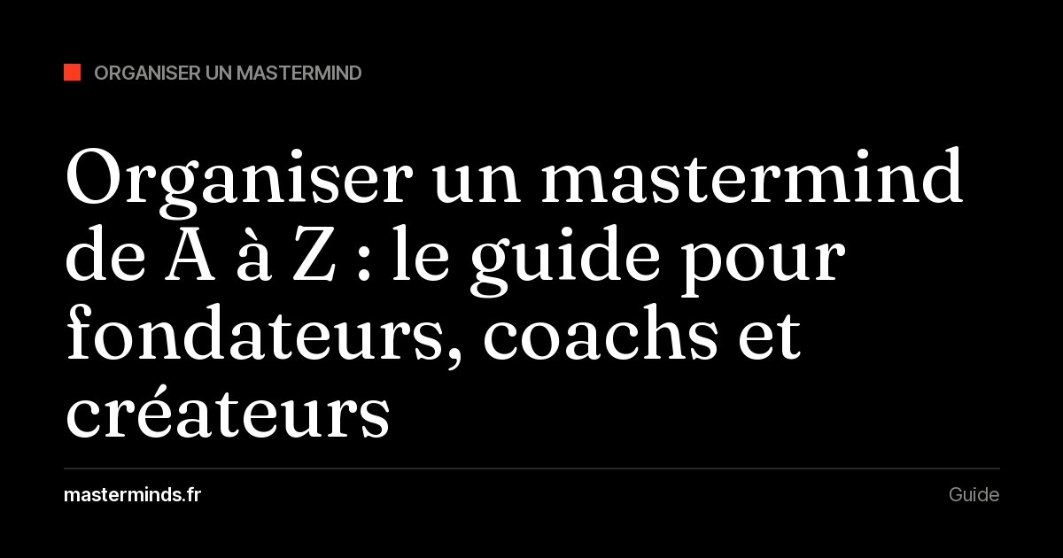 Organiser un mastermind de A à Z : le guide pour fondateurs, coachs et créateurs