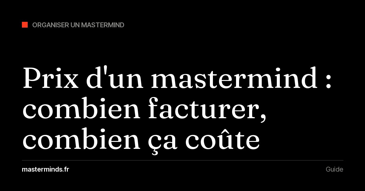 Prix d'un mastermind : combien facturer la place, combien ça coûte à organiser, et ce qu'il reste
