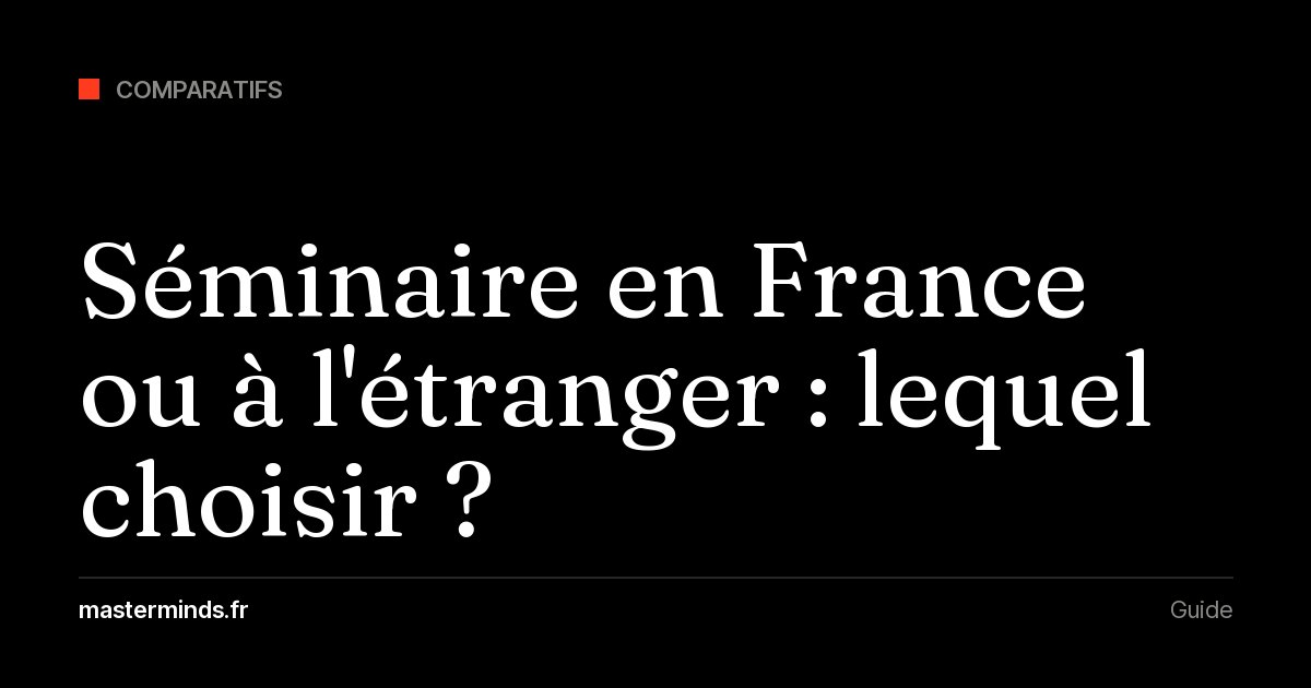 Séminaire en France ou à l'étranger : comment choisir pour vos dirigeants ou votre retraite d'entrepreneurs