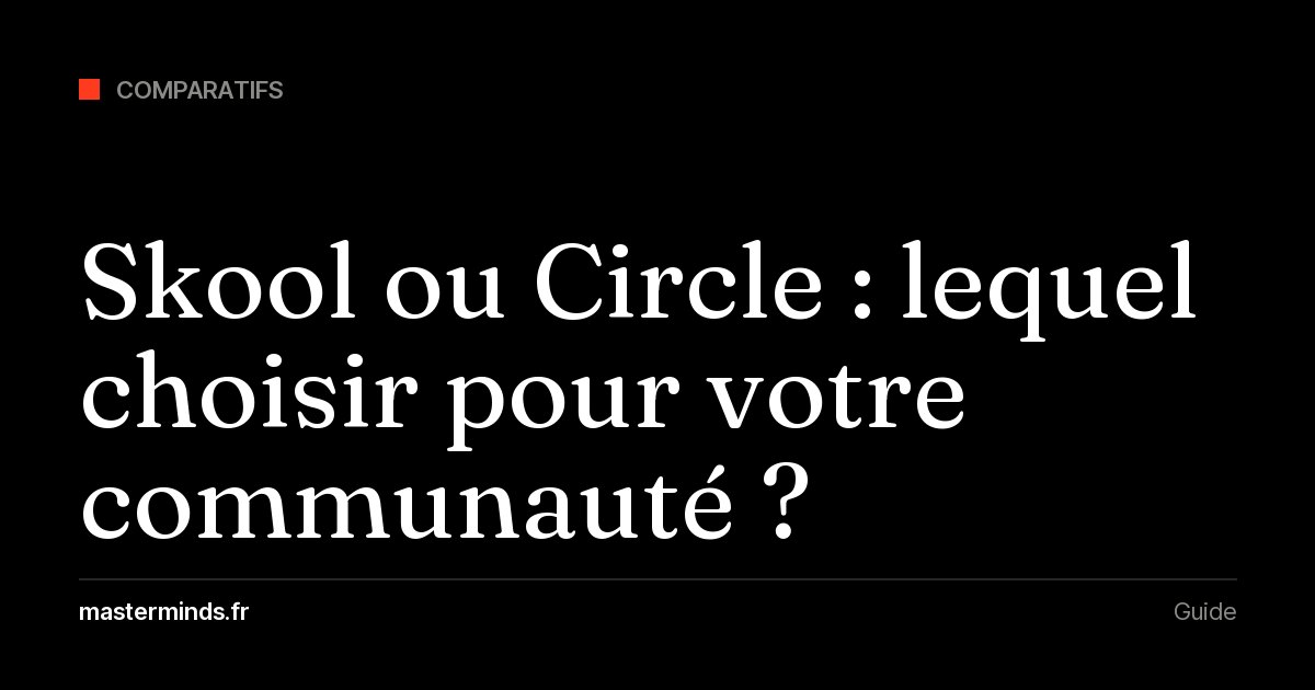 Skool ou Circle : prix, frais, fonctions et verdict pour animer une communauté ou un mastermind en ligne